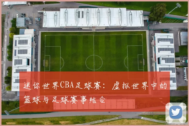 迷你世界CBA足球赛：虚拟世界中的篮球与足球赛事结合