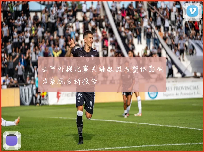 法甲外援比赛关键数据与整体影响力表现分析报告